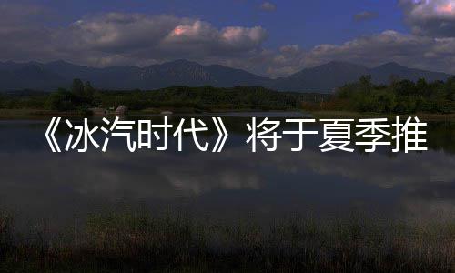 冰版汽时推出夏季代将于