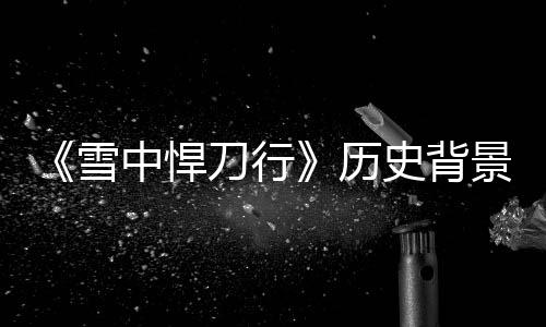 中悍人物雪型朝刀行代 史背身份原型历景原介绍