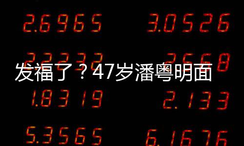 面部明显腩太休闲小肚岁潘粤明穿着了发福发胖