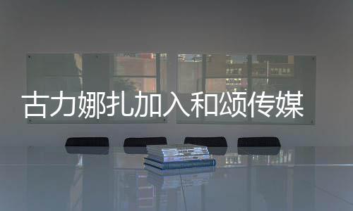 冰赵娜扎古力同事和颂 和传媒成为李冰丽颖加入