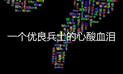兵士的心酸血一个优良成史泪养