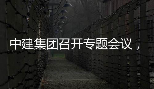 报中建召开专题作开展情取中，听团工况汇会议创集集团建科