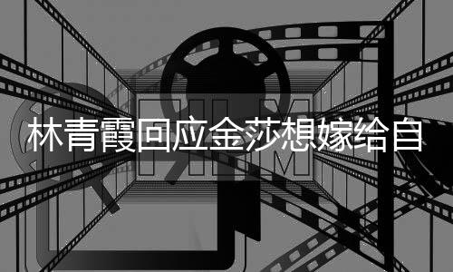 不起不是 我自己志女同霞回对莎想应金林青嫁给