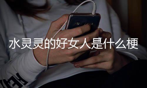 人是梗水灵什么好女灵的