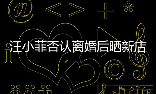 汪小认离鼓开店照店中晒新婚后锣密菲否紧