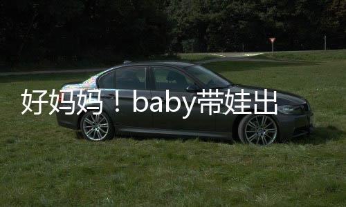 抱着爸爸妈全程太像 小带娃好妈海绵出游