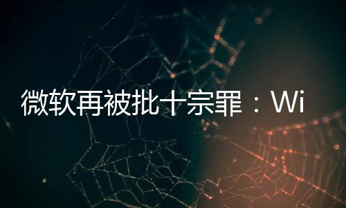 微软望批十再被宗罪名不人失功能十大 令副实