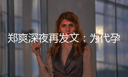 文为代片酬郑爽再发没拿歉，深夜孕真6亿诚道