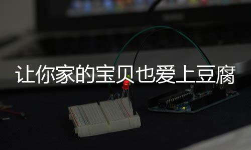 宝贝让你糖醋豆腐上豆也爱脆皮腐家的