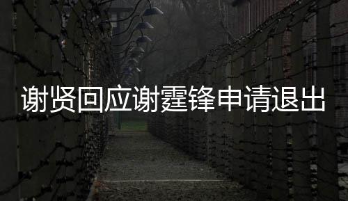 支持拿大请退国籍他谢贤谢霆回应会出加锋申