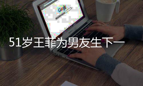照男友霆锋谢岁王生下晒帅一子传闻懒理菲为